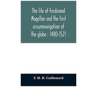 The Life Of Ferdinand Magellan And The First Circumnavigation Of The Globe