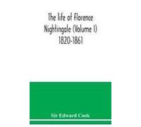 The Life Of Florence Nightingale (Volume I) 1820-1861