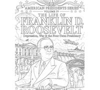 The Life of Franklin D. Roosevelt : Depression, War & the Four-Term Presidency: American Presidents Series - Volume IV - 50 Historical Coloring Scenes