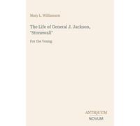The Life of General J. Jackson, "Stonewall": For the Young