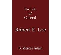 The Life of General Robert E. Lee