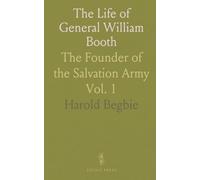 The Life of General William Booth: The Founder of the Salvation Army