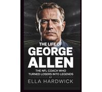 The Life Of George Allen: The NFL Coach Who Turned Losers Into Legends