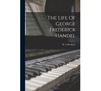The Life Of George Frederick Handel