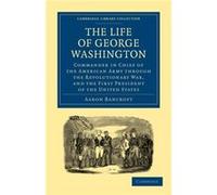 The Life of George Washington Commander in Chief of the American Army through the Revolutionary War and the First President of the United States - Aaron B Aaron BancroftAaron Bancroft (Auteur)