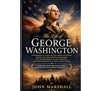 The Life of George Washington, Vol. 5 Commander in Chief of the American Forces During the War which Established the Independence of his Country and First President of the United States