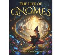 The Life of Gnomes Coloring Book for Adults & Kids: Explore the Secret Life of Garden Gnomes and Escape into Whimsical Relaxation