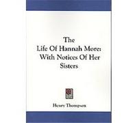 The Life of Hannah More Henry Thompson (Auteur)