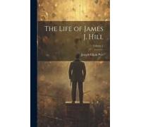 The Life Of James J. Hill; Volume 1