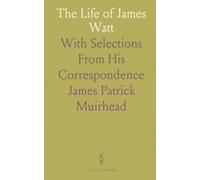 The Life of James Watt: With Selections From His Correspondence