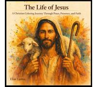 The Life of Jesus: A Christian Coloring Journey Through Peace, Presence, and Faith