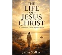 THE LIFE OF JESUS CHRIST: A 21st Century Update of James Stalker