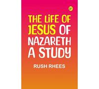 The Life of Jesus of Nazareth: A Study