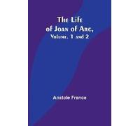 The Life Of Joan Of Arc, Vol. 1 And 2