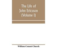 The Life Of John Ericsson (Volume I)