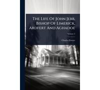 The Life Of John Jebb, Bishop Of Limerick, Ardfert And Aghadoe
