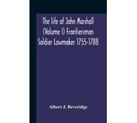 The Life Of John Marshall (Volume I) Frontiersman Soldier Lawmaker 1755-1788
