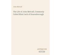 The Life of John Metcalf, Commonly Called Blind Jack of Knaresborough
