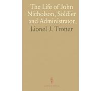 The Life of John Nicholson, Soldier and Administrator: Based on Private and Hitherto Unpublished Documents