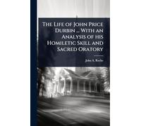 The Life of John Price Durbin ... With an Analysis of his Homiletic Skill and Sacred Oratory