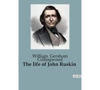 The Life Of John Ruskin