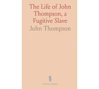 The Life of John Thompson, a Fugitive Slave: Containing His History of 25 Years in Bondage, and His Providential Escape