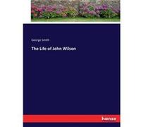 The Life of John Wilson - George Smith - BoD Third Party Titles - Livre en Anglais George SmithGeorge Smith (Auteur)