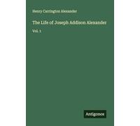 The Life of Joseph Addison Alexander: Vol. 1