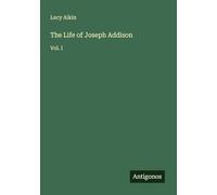 The Life of Joseph Addison: Vol. I