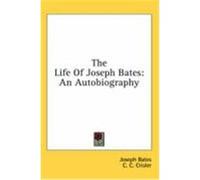 The Life of Joseph Bates: An Autobiography Bates, Joseph (Auteur)
