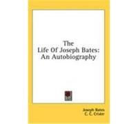 The Life of Joseph Bates: An Autobiography Bates, Joseph (Auteur)