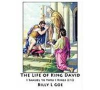 The Life of King David: I Samuel 16 Thru I Kings 2:12 Goe, Billy L. (Auteur)