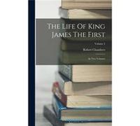 The Life Of King James The First In Two Volumes Volume 2 - Robert Chambers - Creative Media Partners LLC - Livre en Anglais Robert ChambersRobert Chambers (Auteur)