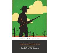 The Life of Kit Carson (Annotated): The Original 1889 Edition (Complete & Unabridged)
