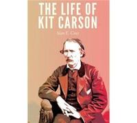 The Life of Kit Carson by Alan E. Grey Alan E Grey (Auteur)