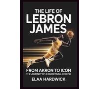 The Life Of LeBron James: From Akron to Icon: The Journey of a Basketball Legend