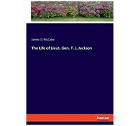 The Life Of Lieut. Gen. T. J. Jackson