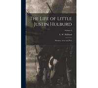 The Life Of Little Justin Hulburd: Medium, Actor And Poet; Volume 2