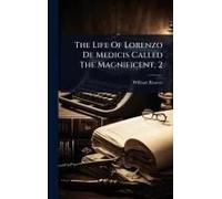 The Life Of Lorenzo De Medicis Called The Magnificent, 2
