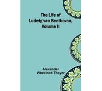 The Life Of Ludwig Van Beethoven, Volume Ii