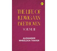 The Life of Ludwig van Beethoven Volume III