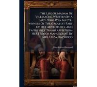 The Life Of Madam De Villesache. Written By A Lady, Who Was An Eye-Witness Of The Greatest Part Of Her Adventures, And Faithfully Translated From Her French Manuscript. By Mrs. Eliza Haywood
