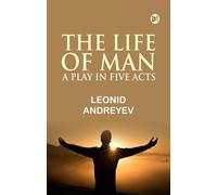 The Life of Man: A Play in Five Acts
