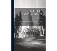 The Life Of Martin Luther: To Which Is Prefixed An Expository Essay On The Lutheran Reformation