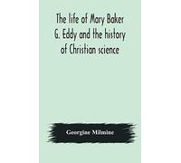 The Life Of Mary Baker G. Eddy And The History Of Christian Science