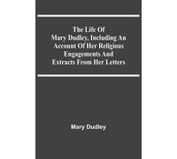 The Life Of Mary Dudley, Including An Account Of Her Religious Engagements And Extracts From Her Letters