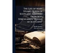 The Life of Mary Stuart Queen of Scotland Abridged From Ages Strickland's "Queens of Scotland"
