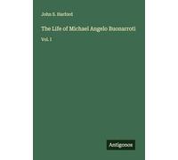 The Life of Michael Angelo Buonarroti: Vol. I