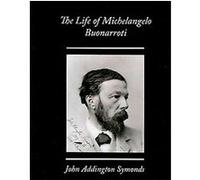 The Life of Michelangelo Buonarroti John Addington Symonds (Auteur)