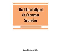 The Life Of Miguel De Cervantes Saavedra. A Biographical, Literary, And Historical Study, With A Tentative Bibliography From 1585 To 1892, And An Annotated Appendix On The Canto De Cali¿Ope